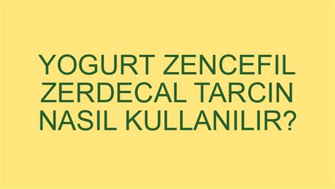 Yogurt Zencefil Zerdecal Tarcin Nasil Kullanilir?
